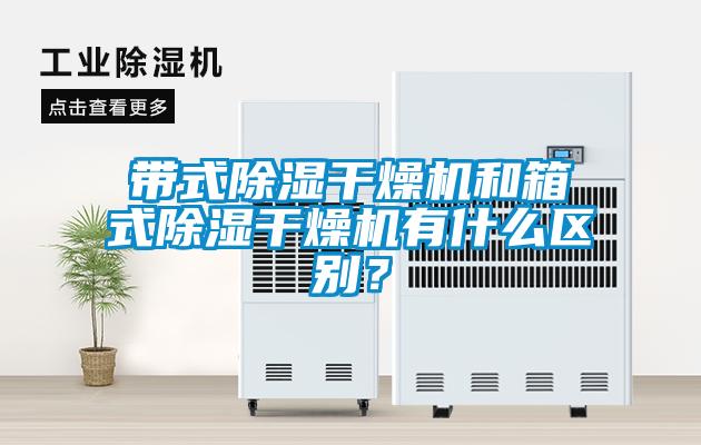 帶式除濕干燥機和箱式除濕干燥機有什么區別？