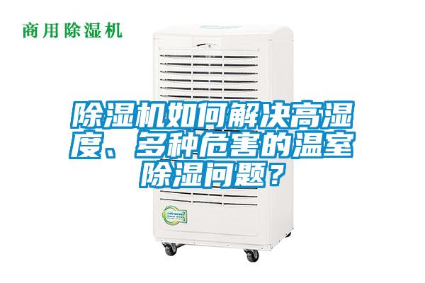 除濕機如何解決高濕度、多種危害的溫室除濕問題？