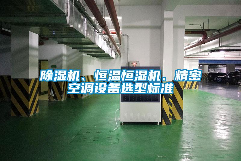 除濕機(jī)、恒溫恒濕機(jī)、精密空調(diào)設(shè)備選型標(biāo)準(zhǔn)