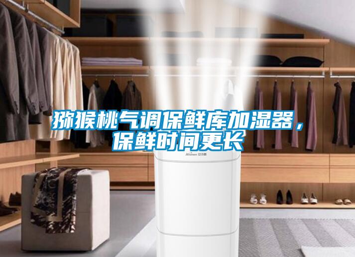 獼猴桃氣調(diào)保鮮庫(kù)加濕器，保鮮時(shí)間更長(zhǎng)