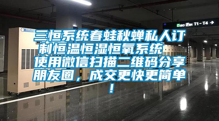 三恒系統春蛙秋蟬私人訂制恒溫恒濕恒氧系統  使用微信掃描二維碼分享朋友圈，成交更快更簡單！