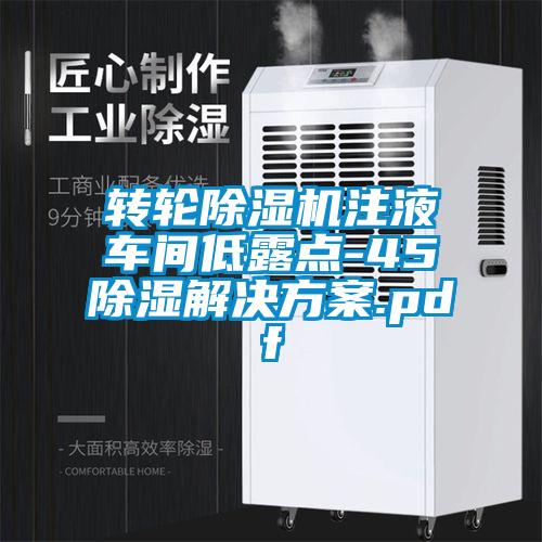 轉(zhuǎn)輪除濕機(jī)注液車間低露點(diǎn)-45℃除濕解決方案.pdf