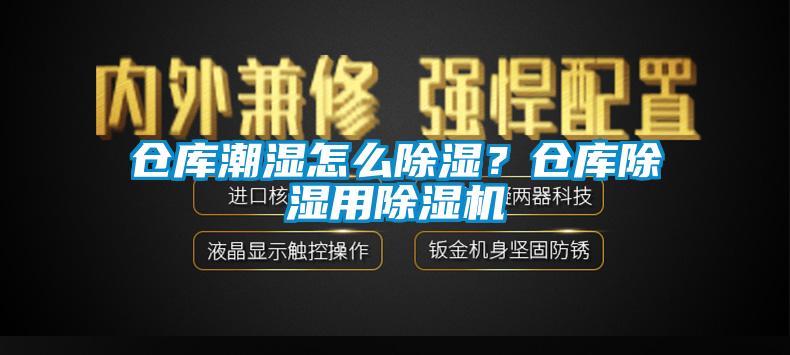 倉庫潮濕怎么除濕？倉庫除濕用除濕機