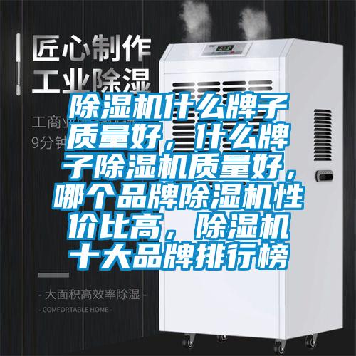 除濕機什么牌子質量好，什么牌子除濕機質量好，哪個品牌除濕機性價比高，除濕機十大品牌排行榜