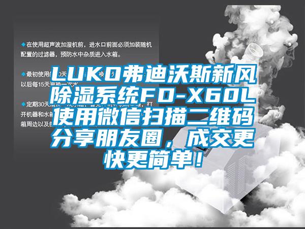 LUKO弗迪沃斯新風除濕系統FD-X60L使用微信掃描二維碼分享朋友圈，成交更快更簡單！