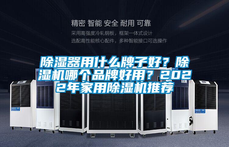 除濕器用什么牌子好？除濕機(jī)哪個(gè)品牌好用？2022年家用除濕機(jī)推薦