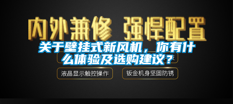 關于壁掛式新風機，你有什么體驗及選購建議？