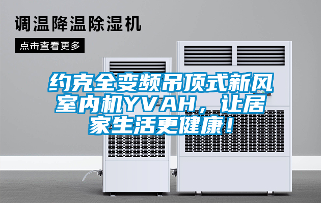 約克全變頻吊頂式新風室內機YVAH，讓居家生活更健康！