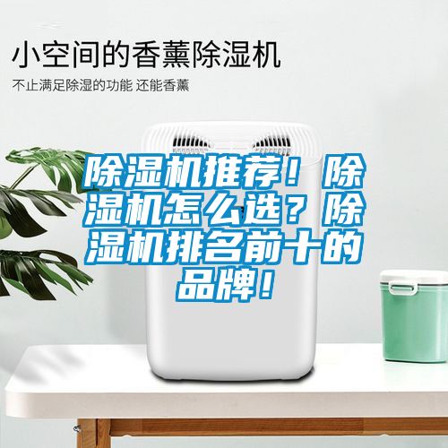 除濕機推薦！除濕機怎么選？除濕機排名前十的品牌！