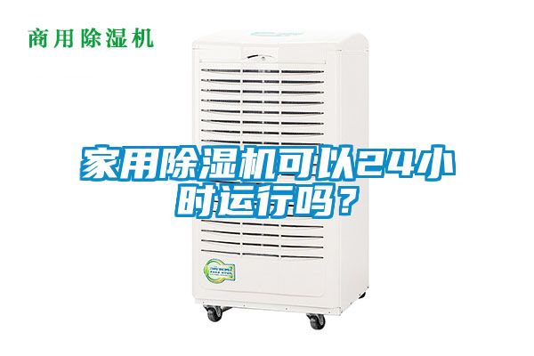 家用除濕機(jī)可以24小時(shí)運(yùn)行嗎？