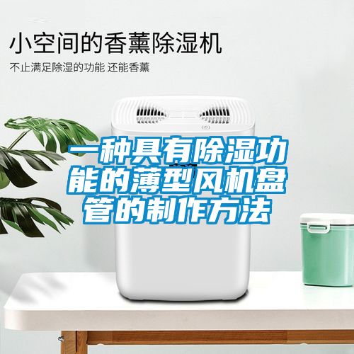 一種具有除濕功能的薄型風機盤管的制作方法