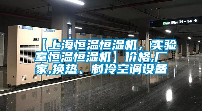 【上海恒溫恒濕機，實驗室恒溫恒濕機】價格,廠家,換熱、制冷空調設備